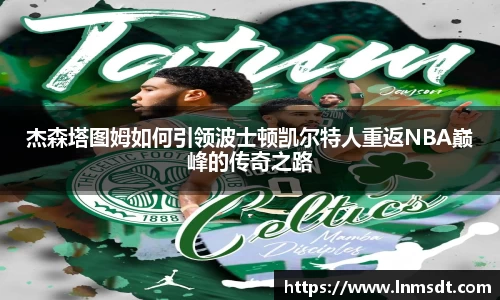 杰森塔图姆如何引领波士顿凯尔特人重返NBA巅峰的传奇之路